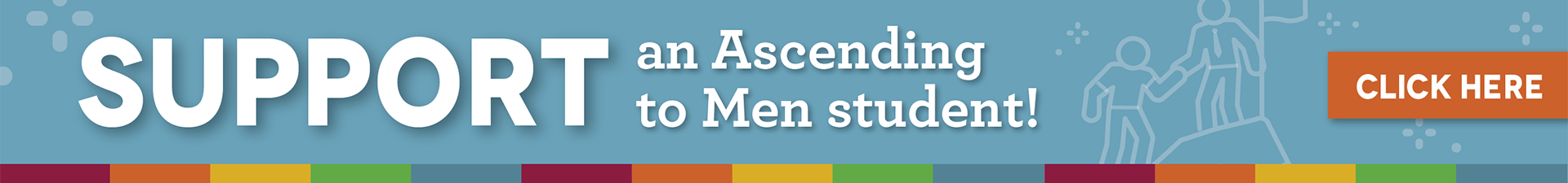 Support an Ascending to Men Student. Click Here. 